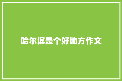 哈尔滨是个好地方作文