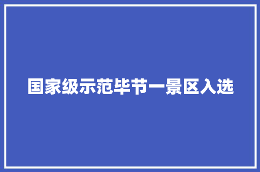 国家级示范毕节一景区入选 汽车知识