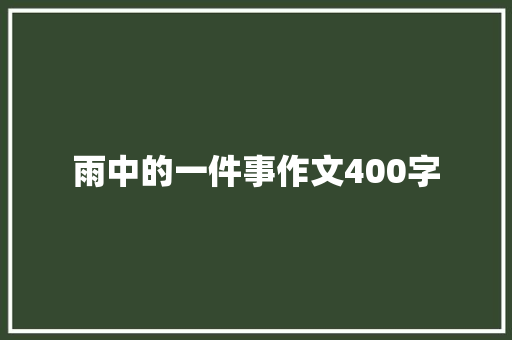 雨中的一件事作文400字 知识百科
