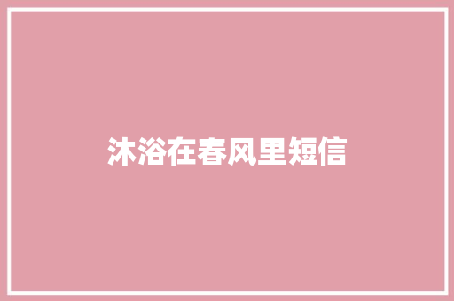 沐浴在春风里短信