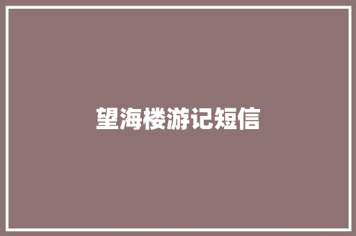 望海楼游记短信 知识百科