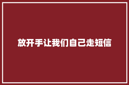 放开手让我们自己走短信