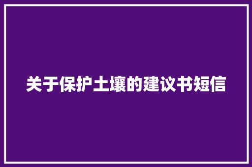 关于保护土壤的建议书短信