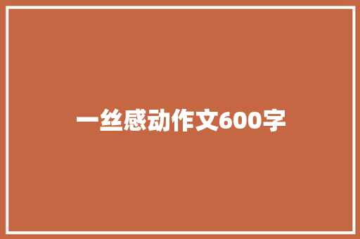 一丝感动作文600字 知识百科