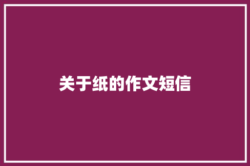 关于纸的作文短信