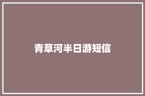 青草河半日游短信 知识百科
