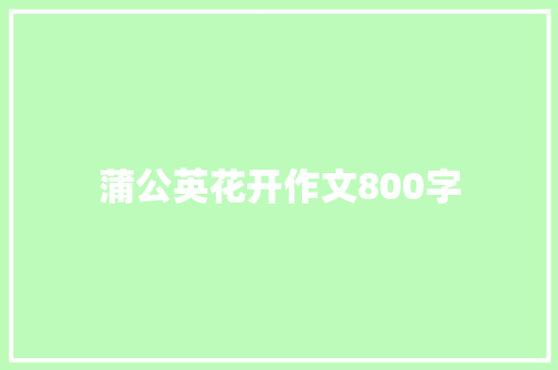 蒲公英花开作文800字 知识百科