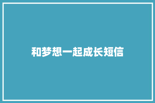 和梦想一起成长短信 知识百科