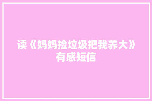 读《妈妈捡垃圾把我养大》有感短信