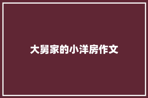大舅家的小洋房作文