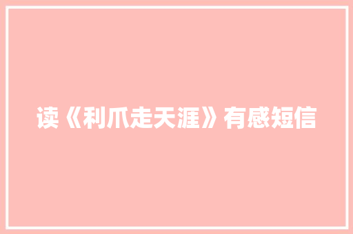 读《利爪走天涯》有感短信