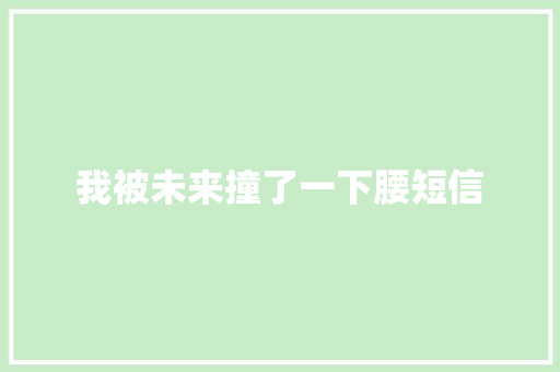 我被未来撞了一下腰短信