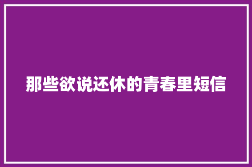 那些欲说还休的青春里短信
