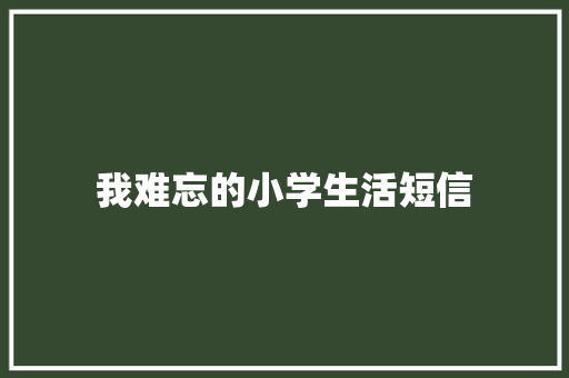 我难忘的小学生活短信