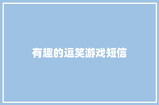 有趣的逗笑游戏短信
