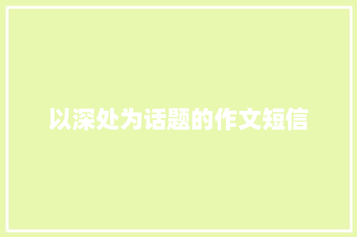以深处为话题的作文短信 知识百科