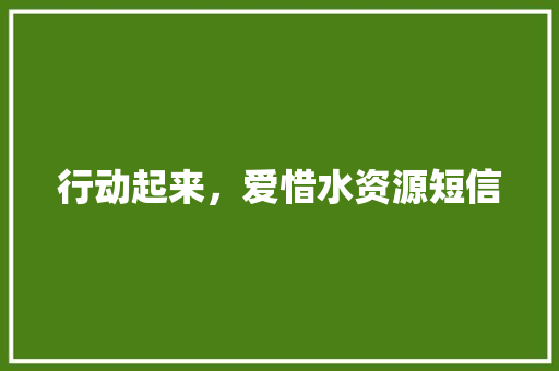 行动起来，爱惜水资源短信