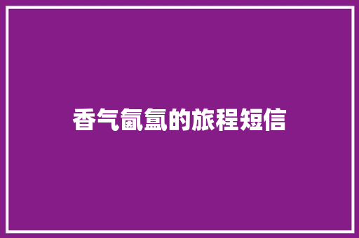 香气氤氲的旅程短信