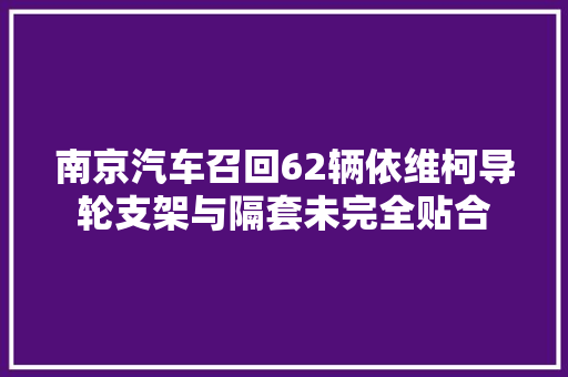 南京汽车召回62辆依维柯导轮支架与隔套未完全贴合