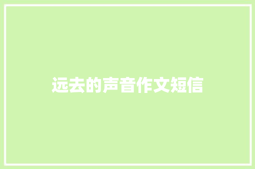 远去的声音作文短信 知识百科