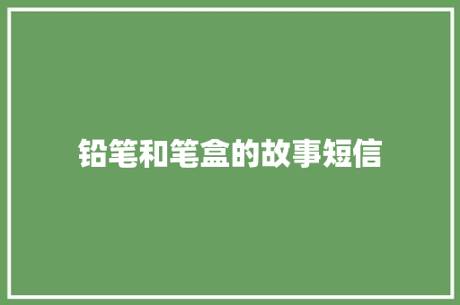 铅笔和笔盒的故事短信