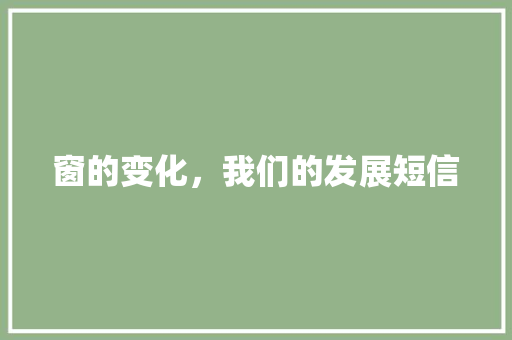 窗的变化，我们的发展短信