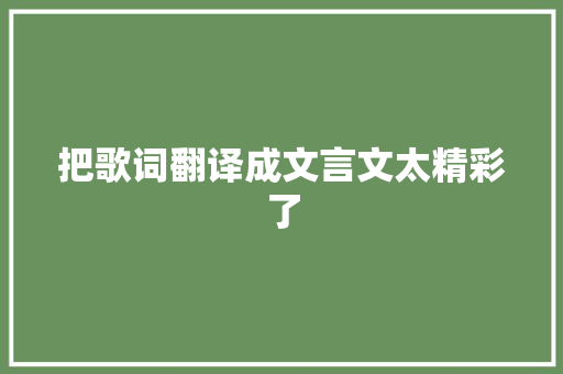 把歌词翻译成文言文太精彩了
