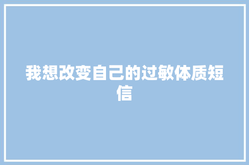 我想改变自己的过敏体质短信
