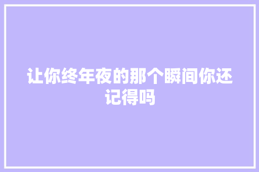 让你终年夜的那个瞬间你还记得吗 休闲娱乐