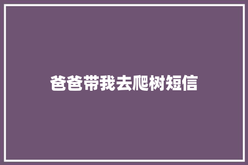 爸爸带我去爬树短信