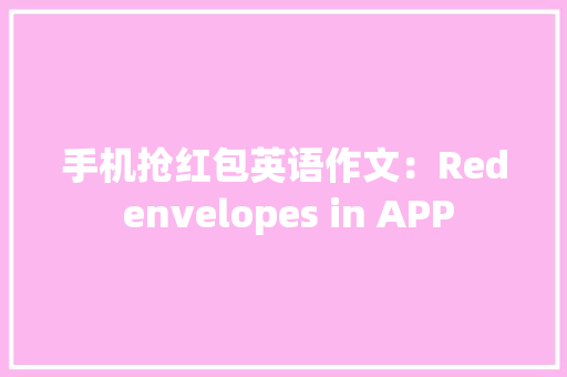 手机抢红包英语作文：Red envelopes in APP