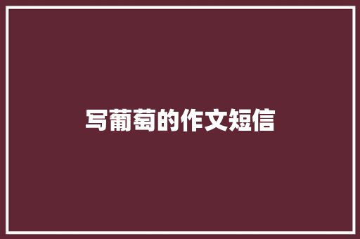 写葡萄的作文短信 知识百科
