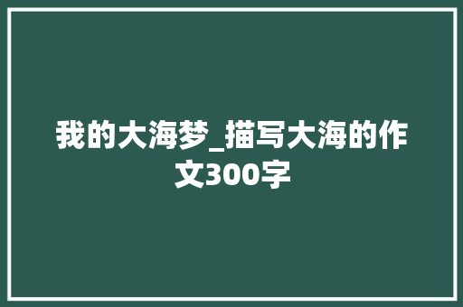 我的大海梦_描写大海的作文300字