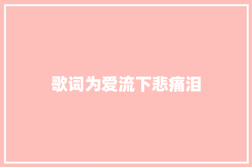 歌词为爱流下悲痛泪 休闲娱乐