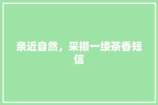 亲近自然，采撷一缕茶香短信