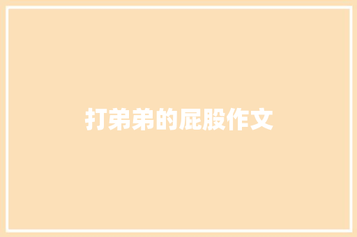 打弟弟的屁股作文 知识百科
