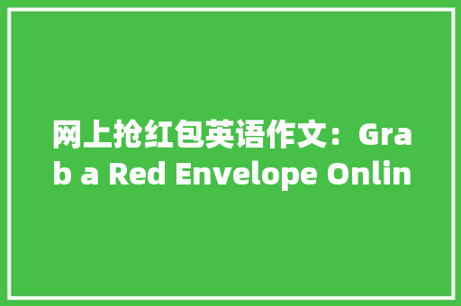 网上抢红包英语作文：Grab a Red Envelope Online