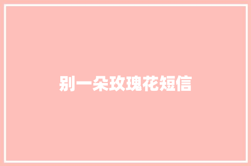 别一朵玫瑰花短信