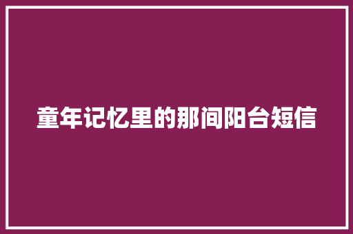 童年记忆里的那间阳台短信
