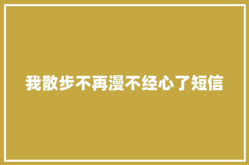 我散步不再漫不经心了短信