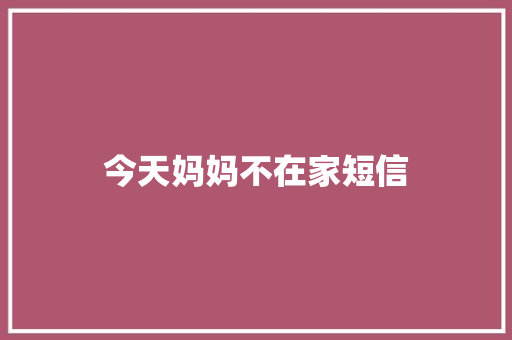 今天妈妈不在家短信