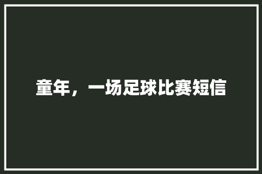 童年，一场足球比赛短信 知识百科
