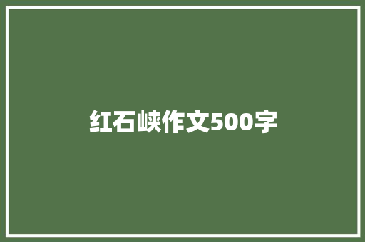 红石峡作文500字