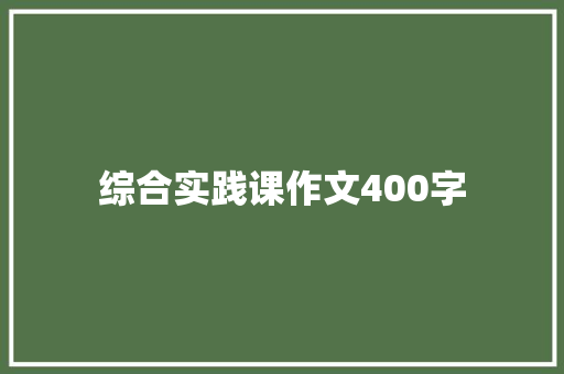综合实践课作文400字