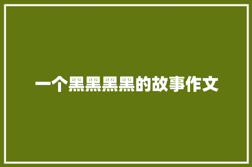 一个黑黑黑黑的故事作文