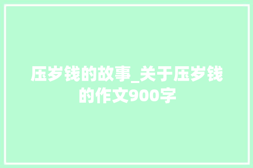 压岁钱的故事_关于压岁钱的作文900字