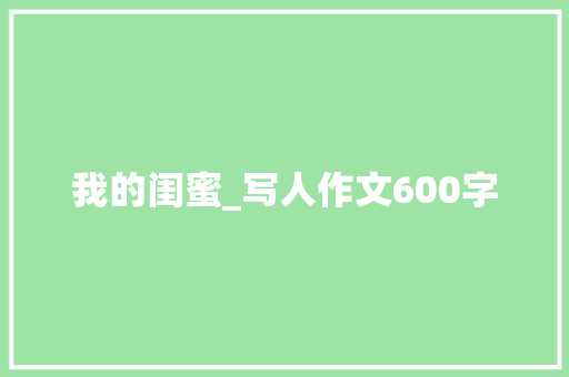 我的闺蜜_写人作文600字