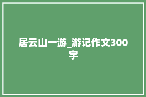 居云山一游_游记作文300字
