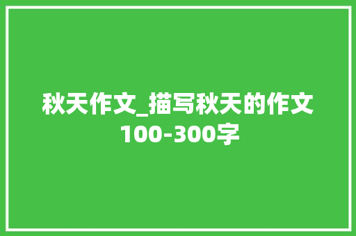 秋天作文_描写秋天的作文100-300字