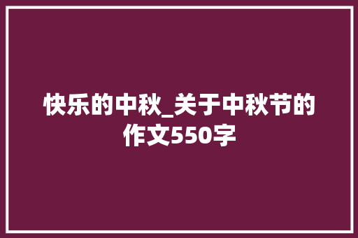 快乐的中秋_关于中秋节的作文550字